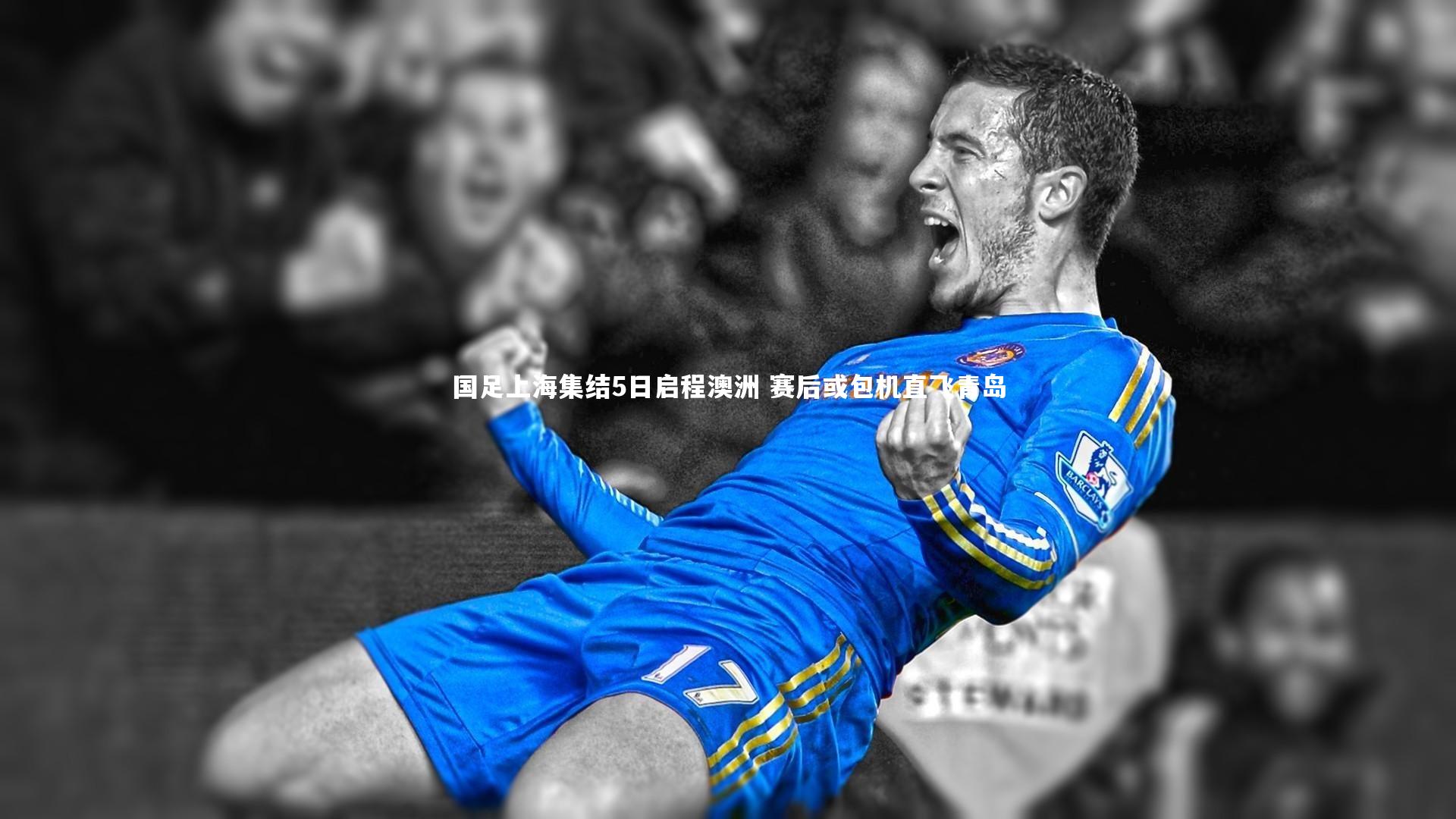 国足上海集结5日启程澳洲 赛后或包机直飞青岛