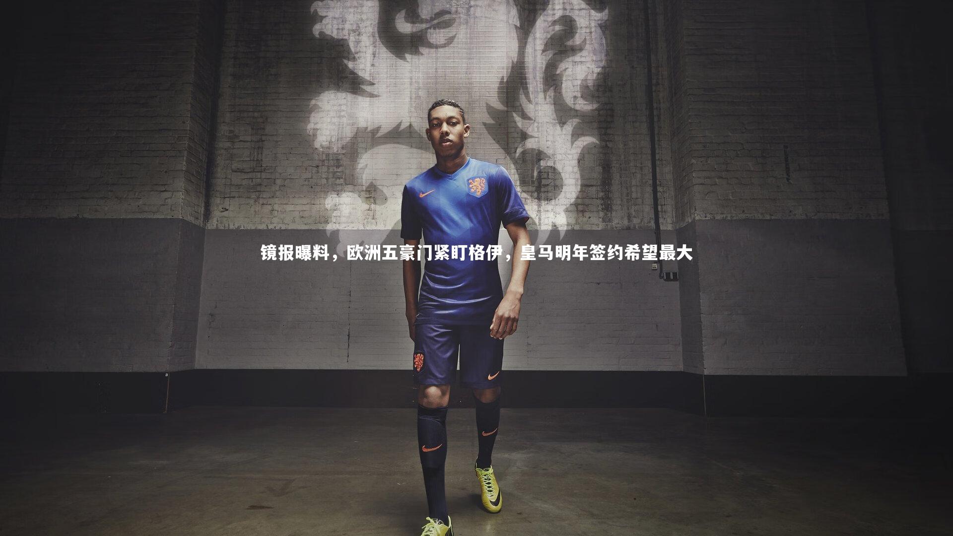 镜报曝料，欧洲五豪门紧盯格伊，皇马明年签约希望最大