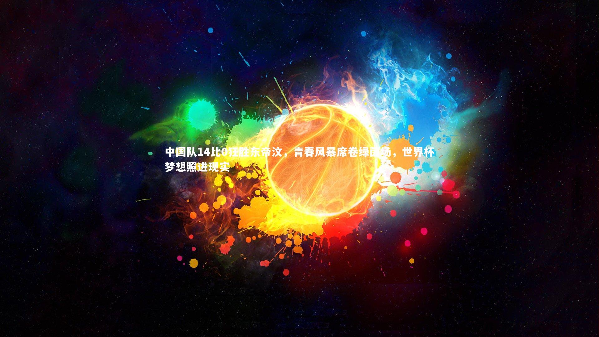 28圈网页版：中国队14比0狂胜东帝汶，青春风暴席卷绿茵场，世界杯梦想照进现实